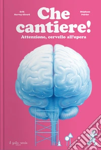 Che cantiere! Attenzione, cervello all'opera. Ediz. a colori libro