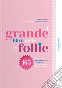 Il grande libro delle piccole follie. 165 esercizi di sopravvivenza creativa dall'infanzia all'età adulta. Ediz. a colori