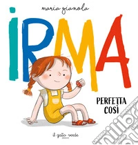 Irma. Perfetta così. Ediz. a colori
