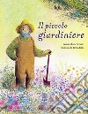 Il piccolo giardiniere. Ediz. a colori libro