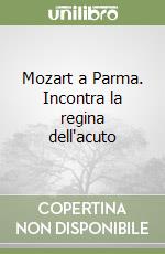 Mozart a Parma. Incontra la regina dell'acuto libro