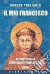 Il mio Francesco. Attualità della spiritualità francescana libro di Pugliares Matteo
