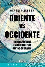 Oriente vs Occidente. Confessioni di un'orientalista all'incontrario libro