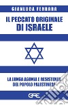 Il peccato originale di Israele. La lunga agonia e resistenza del popolo palestinese libro di Ferrara Gianluca