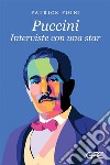 Puccini. Interviste con una star libro