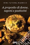 A proposito di donne, saponi e pasticcini libro di Paciello Mina Patrizia