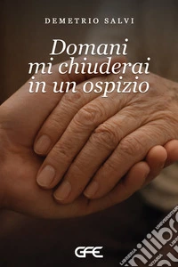 Domani mi chiuderai in un ospizio libro
