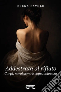 Addestrata al rifiuto. Corpi, narcisismoo e sopravvivenza libro