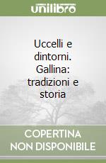 Uccelli e dintorni. Gallina: tradizioni e storia libro