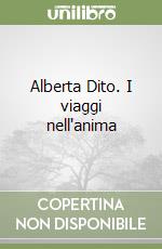 Alberta Dito. I viaggi nell'anima
