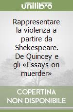 Rappresentare la violenza a partire da Shekespeare. De Quincey e gli «Essays on muerder» libro