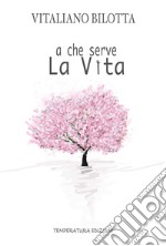 A che serve la vita libro