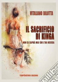 Il sacrificio di Kinga. Non si saprà mai chi l'ha uccisa libro