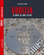 Gorizia. Storia di una città libro