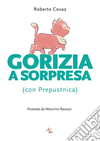 Gorizia a sorpresa (con Prepustnica). Ediz. illustrata libro