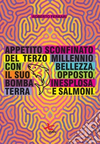 Appetito sconfinato del terzo millennio con bellezza, il suo opposto, bomba inesplosa, terra e salmoni libro