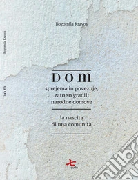 Dom. Sprejema in povezuje, zato so gradili narodne domove-La nascita di una comunità. Ediz. bilingue libro