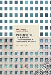 Tra realtà fisica e virtuale. Le nuove tecnologie per la valorizzazione del patrimonio culturale libro
