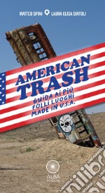 American trash. Guida ai più folli luoghi made in U.S.A.