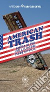 American trash. Guida ai più folli luoghi made in U.S.A. libro