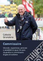 Commissaire. Vicende, esperienze, amicizie e aneddoti in quasi 50 anni da giudice e commissario di gara di ciclismo