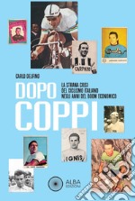 Dopo Coppi. La strana crisi del ciclismo italiano negli anni del boom economico libro