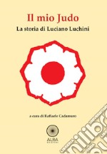 Il mio judo. La storia di Luciano Luchini