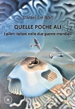 Quelle poche ali. I piloti italiani nelle due guerre mondiali