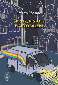 Spritz, pistole e arcobaleni libro
