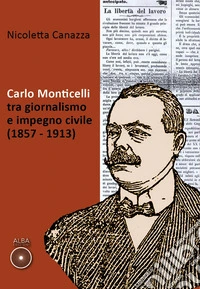 Carlo Monticelli tra giornalismo e impegno civile (1857-1913) libro