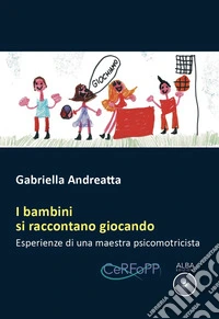 I bambini si raccontano giocando. Esperienze di una maestra psicomotricista libro