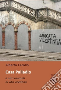 Casa palladio e altri racconti di vita vicentina libro