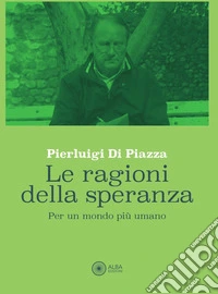 Le ragioni della speranza. Per un mondo più umano libro