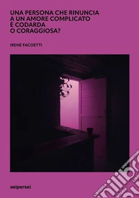 Una persona che rinuncia a un amore complicato è codarda o coraggiosa?