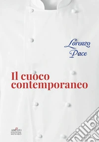 Il cuoco contemporaneo. I concetti, il menu, l'impiattamento