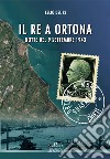 Il re a Ortona. Notte del 9 settembre 1943 libro