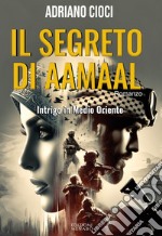 Il segreto di Aamaal. Intrigo in Medio Oriente libro