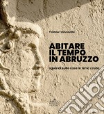 Abitare il tempo in Abruzzo. Sguardi sulle case in terra cruda