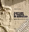 Abitare il tempo in Abruzzo. Sguardi sulle case in terra cruda libro