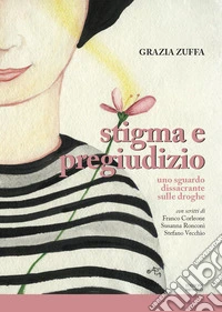 Stigma e pregiudizio. Uno sguardo dissacrante sulle droghe libro