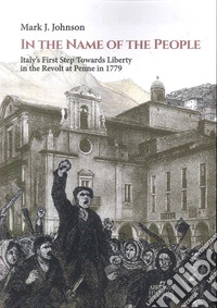 In the name of the people. Italy's first step towards liberty in the revolt at Penne in 1779 libro