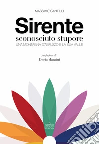 Sirente sconosciuto stupore. Una montagna d'Abruzzo e la sua valle libro