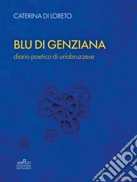 Blu di genziana. Diario poetico di un'abruzzese libro