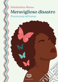 Meraviglioso disastro. Poesia pop africana libro