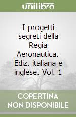 I progetti segreti della Regia Aeronautica. Ediz. italiana e inglese. Vol. 1 libro
