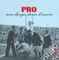 Pro. Una lunga storia d'amore libro