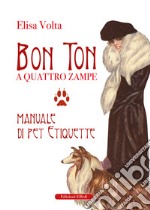 Bon ton a quattro zampe. Manuale di pet etiquette libro