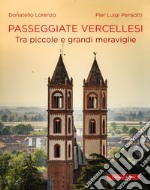 Passeggiate vercellesi. Tra piccole e grandi meraviglie libro