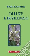 Di luce e di silenzio libro di Lazzarini Paola