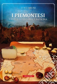 I piemontesi. I popoli, la storia, la cucina libro